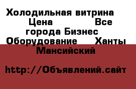 Холодильная витрина !!! › Цена ­ 30 000 - Все города Бизнес » Оборудование   . Ханты-Мансийский